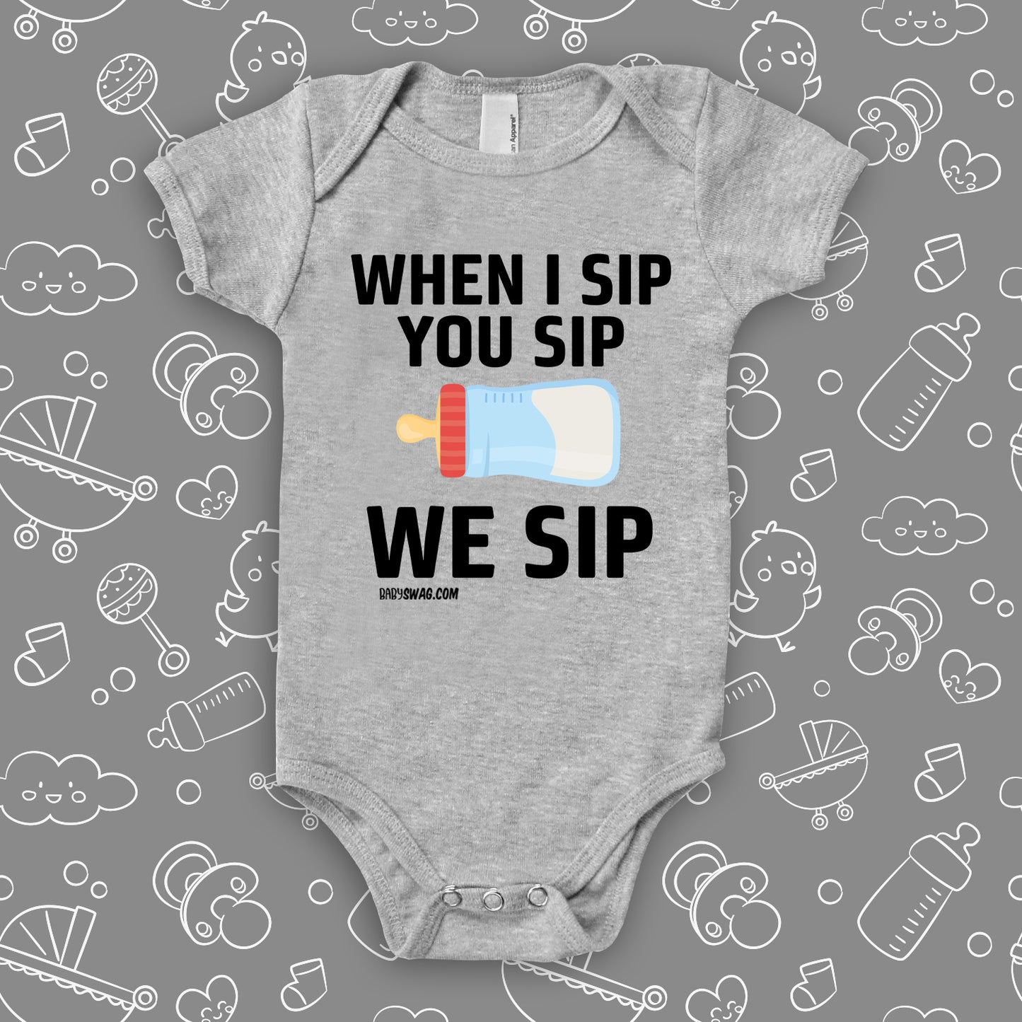 Funny baby onesies with saying "When I Sip, You Sip, We Sip" in grey.