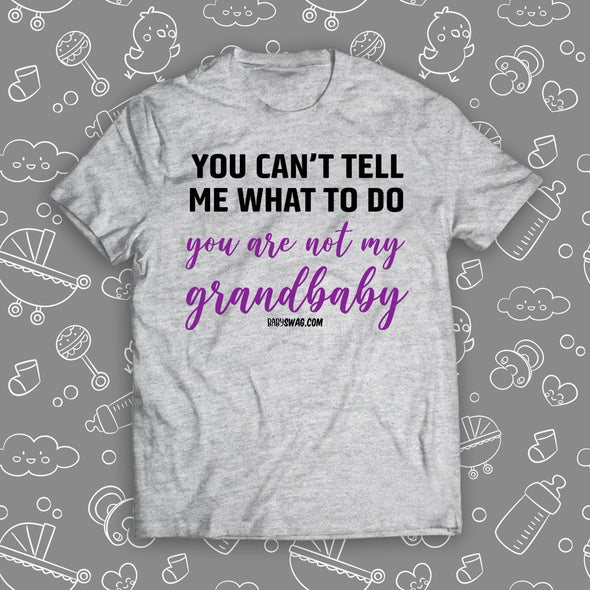 You Can't Tell Me What To Do, You Are Not My Grandbaby
