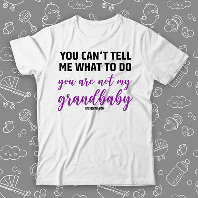You Can't Tell Me What To Do, You Are Not My Grandbaby